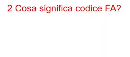 2 Cosa significa codice FA