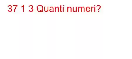 37 1 3 Quanti numeri