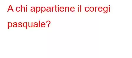 A chi appartiene il coregi pasquale