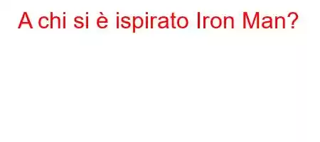 A chi si è ispirato Iron Man