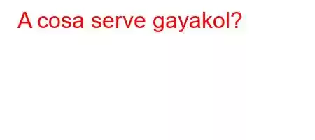 A cosa serve gayakol