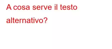 A cosa serve il testo alternativo?