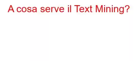 A cosa serve il Text Mining?