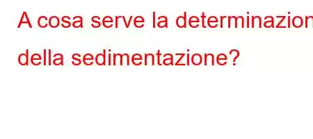 A cosa serve la determinazione della sedimentazione?