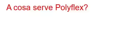 A cosa serve Polyflex?