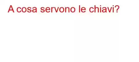 A cosa servono le chiavi?