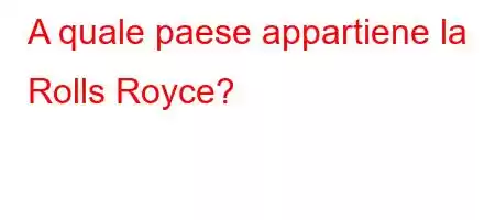 A quale paese appartiene la Rolls Royce?