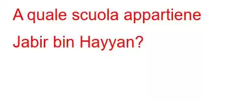 A quale scuola appartiene Jabir bin Hayyan?