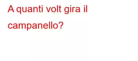 A quanti volt gira il campanello