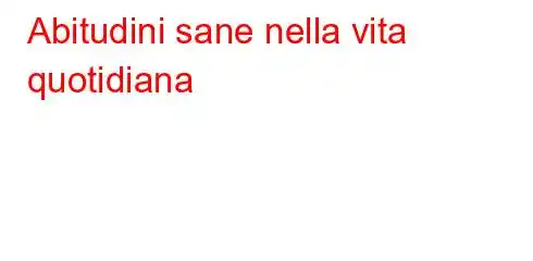 Abitudini sane nella vita quotidiana