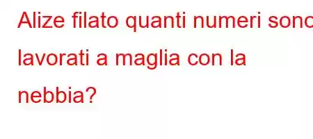 Alize filato quanti numeri sono lavorati a maglia con la nebbia?