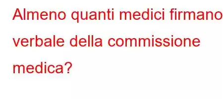 Almeno quanti medici firmano il verbale della commissione medica?