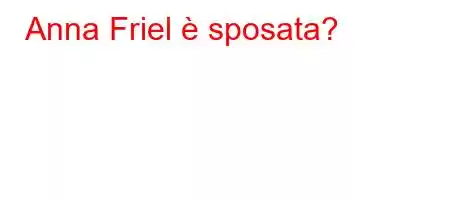 Anna Friel è sposata?