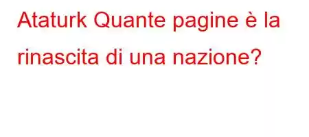 Ataturk Quante pagine è la rinascita di una nazione?