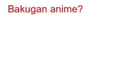 Bakugan anime?