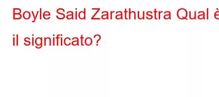 Boyle Said Zarathustra Qual è il significato?