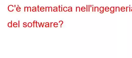 C'è matematica nell'ingegneria del software