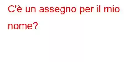 C'è un assegno per il mio nome?