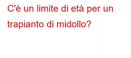 C'è un limite di età per un trapianto di midollo