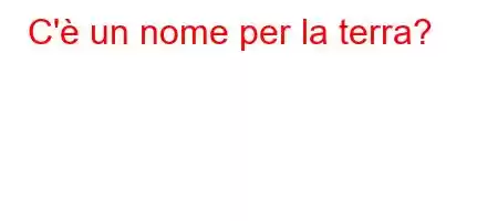 C'è un nome per la terra?