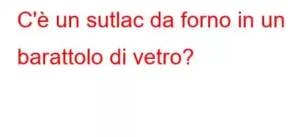 C'è un sutlac da forno in un barattolo di vetro?