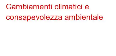 Cambiamenti climatici e consapevolezza ambientale