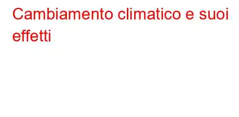 Cambiamento climatico e suoi effetti