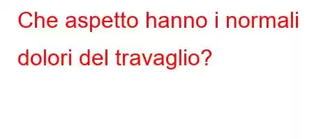 Che aspetto hanno i normali dolori del travaglio?