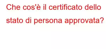 Che cos'è il certificato dello stato di persona approvata?