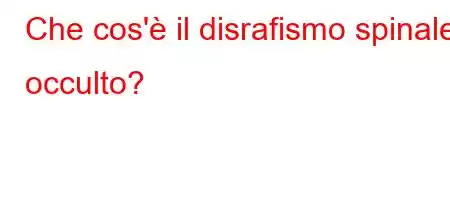 Che cos'è il disrafismo spinale occulto?