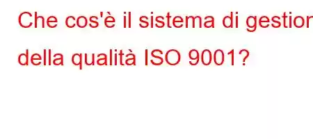 Che cos'è il sistema di gestione della qualità ISO 9001?