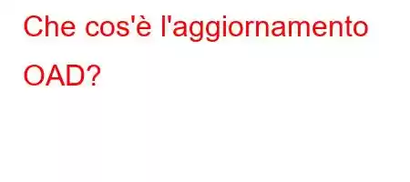 Che cos'è l'aggiornamento OAD?