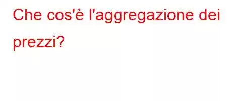 Che cos'è l'aggregazione dei prezzi?