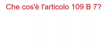 Che cos'è l'articolo 109 B 7