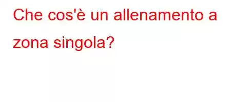 Che cos'è un allenamento a zona singola?