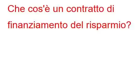 Che cos'è un contratto di finanziamento del risparmio?