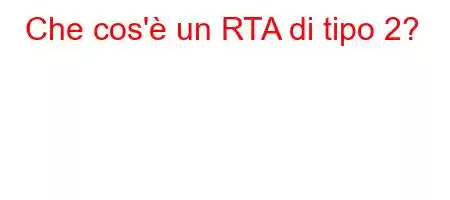 Che cos'è un RTA di tipo 2?