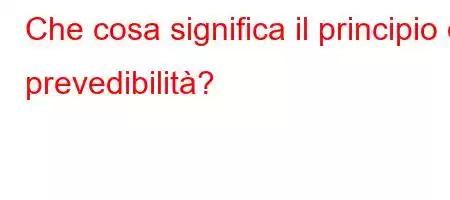 Che cosa significa il principio di prevedibilità?