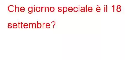 Che giorno speciale è il 18 settembre