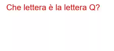 Che lettera è la lettera Q?