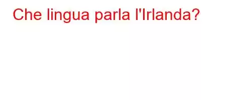 Che lingua parla l'Irlanda