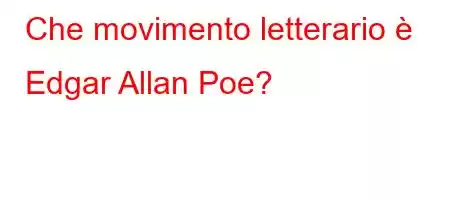 Che movimento letterario è Edgar Allan Poe?