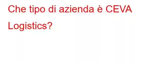 Che tipo di azienda è CEVA Logistics?