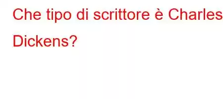 Che tipo di scrittore è Charles Dickens?