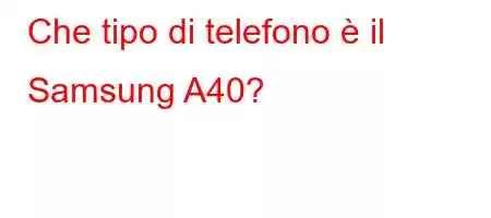 Che tipo di telefono è il Samsung A40