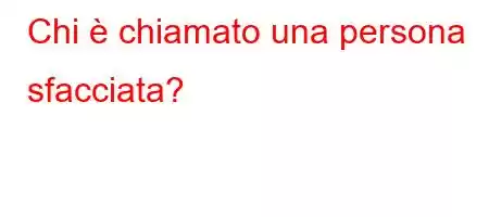 Chi è chiamato una persona sfacciata?