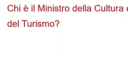 Chi è il Ministro della Cultura e del Turismo?