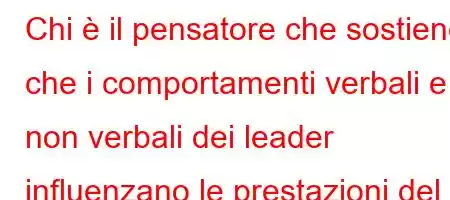 Chi è il pensatore che sostiene che i comportamenti verbali e non verbali dei leader influenzano le prestazioni del gruppo?