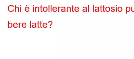 Chi è intollerante al lattosio può bere latte