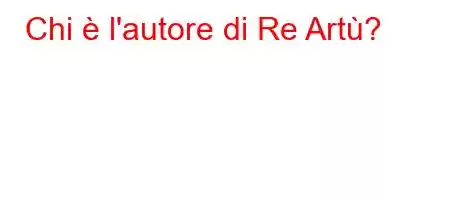 Chi è l'autore di Re Artù?